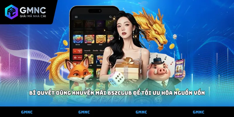 Bí quyết dùng khuyến mãi B52club để tối ưu hóa nguồn vốn