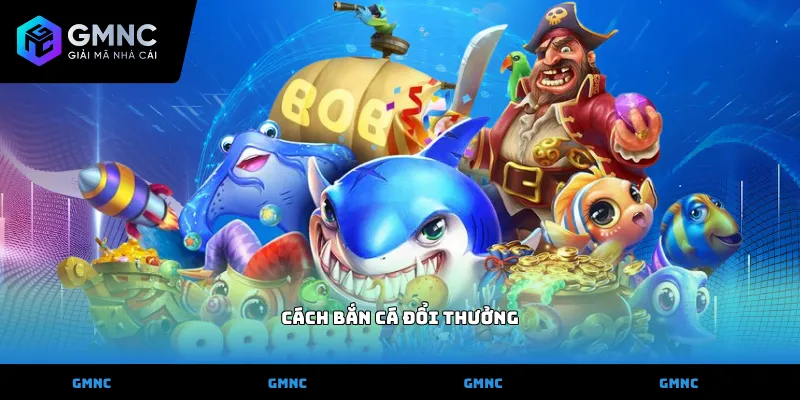 Cách bắn cá đổi thưởng