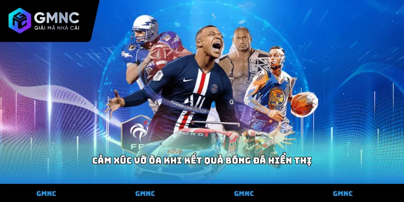 Cảm xúc vỡ òa khi kết quả bóng đá hiển thị