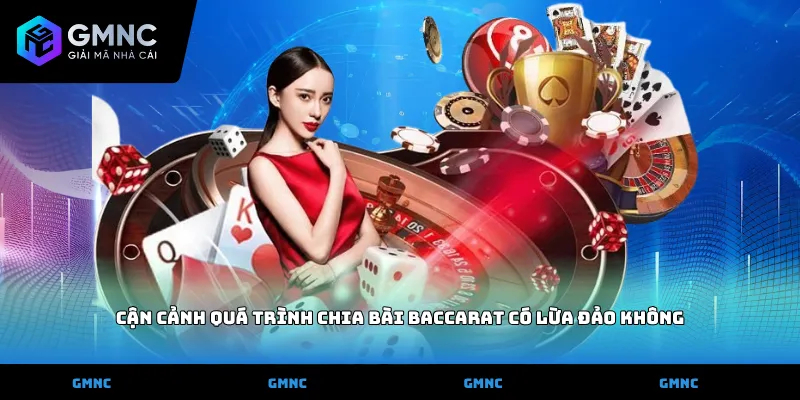 Cận cảnh quá trình chia bài Baccarat có lừa đảo không