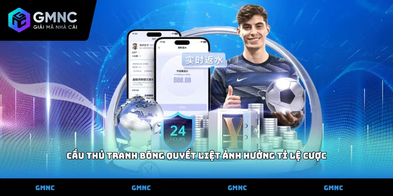 Cầu thủ tranh bóng quyết liệt ảnh hưởng tỉ lệ cược