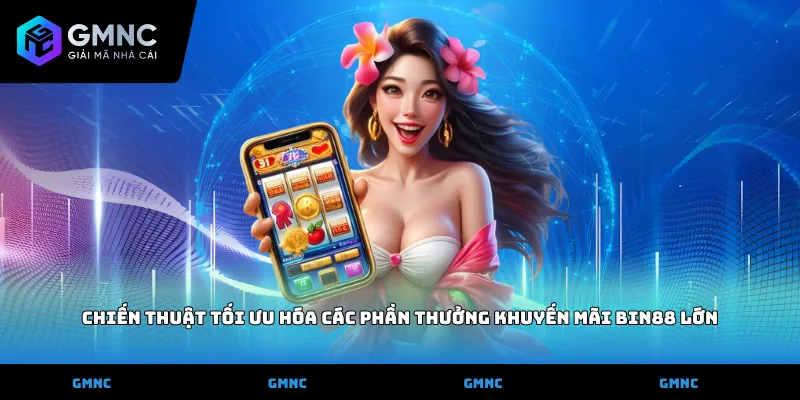 Chiến thuật tối ưu hóa các phần thưởng Khuyến mãi Bin88 lớn
