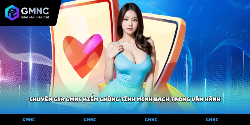 Chuyên gia GMNC kiểm chứng tính minh bạch trong vận hành
