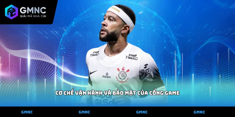 Cơ chế vận hành và bảo mật của cổng game