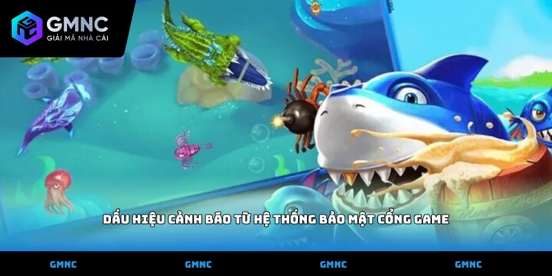 Dấu hiệu cảnh báo từ hệ thống bảo mật cổng game
