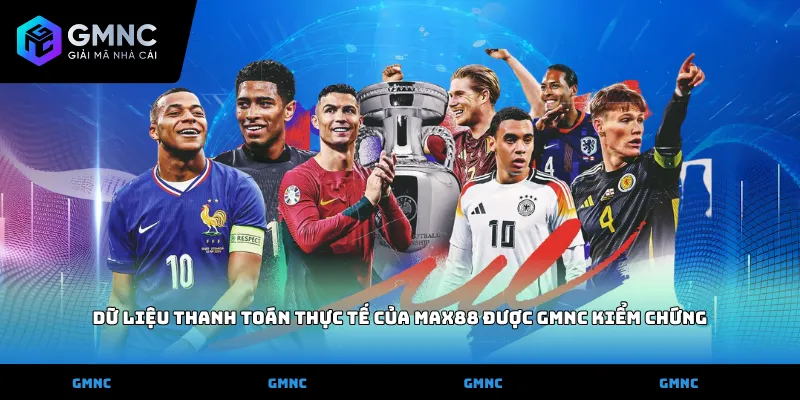 Dữ liệu thanh toán thực tế của Max88 được GMNC kiểm chứng