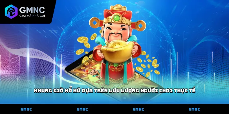 Khung giờ Nổ Hũ dựa trên lưu lượng người chơi thực tế