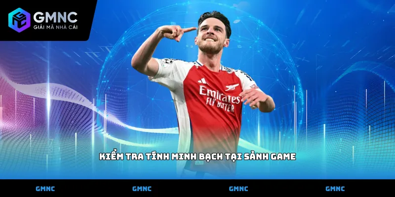 Kiểm tra tính minh bạch tại sảnh game