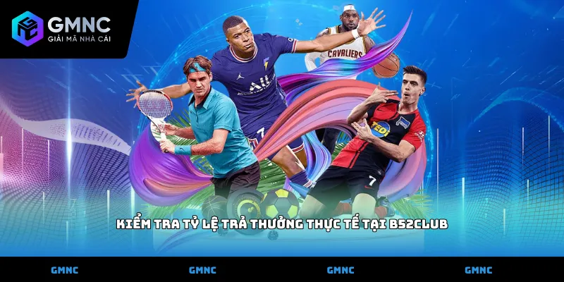 Kiểm tra tỷ lệ trả thưởng thực tế tại B52club