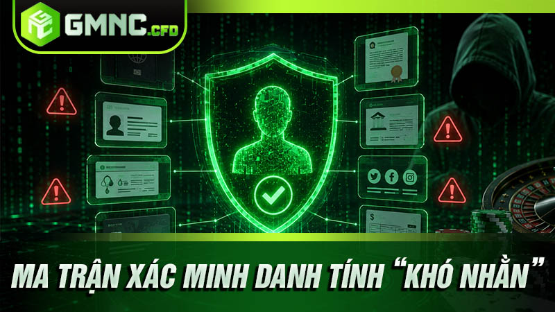 Ma trận xác minh danh tính “khó nhằn” là dấu hiệu của nhà cái lừa đảo