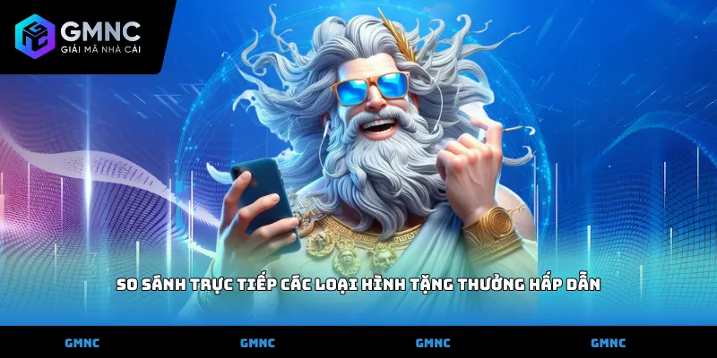 So sánh trực tiếp các loại hình tặng thưởng hấp dẫn