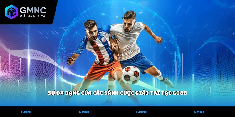 Sự đa dạng của các sảnh cược giải trí tại Go88