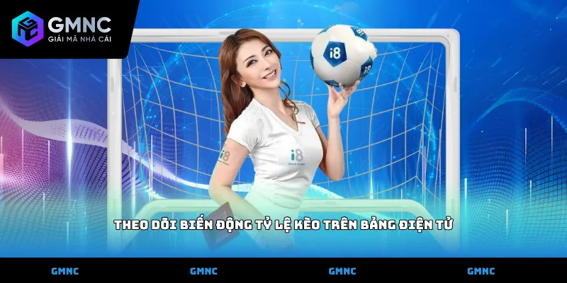Theo dõi biến động tỷ lệ kèo trên bảng điện tử