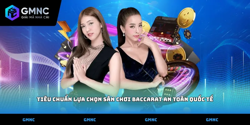 Tiêu chuẩn lựa chọn sân chơi Baccarat an toàn quốc tế