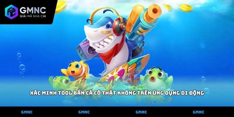Xác minh Tool Bắn cá có thật không trên ứng dụng di động